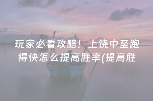 玩家必看攻略！上饶中至跑得快怎么提高胜率(提高胜率办法)