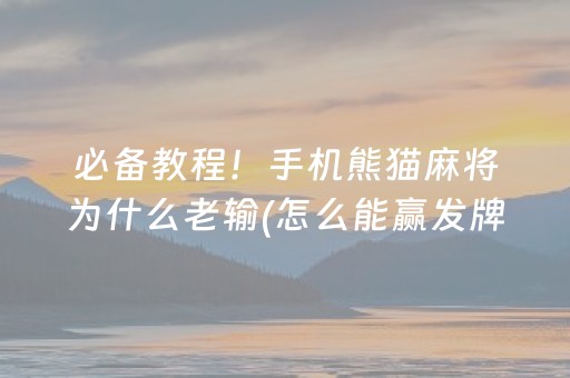 必备教程！手机熊猫麻将为什么老输(怎么能赢发牌规律)