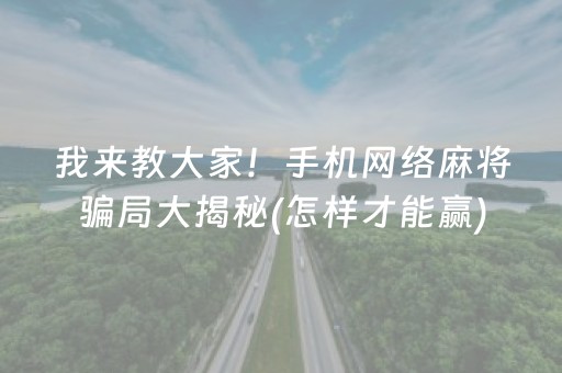 我来教大家！手机网络麻将骗局大揭秘(怎样才能赢)