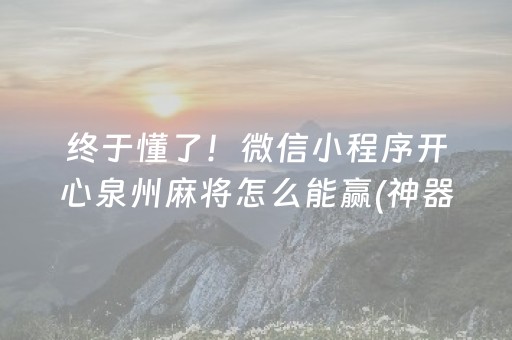 终于懂了！微信小程序开心泉州麻将怎么能赢(神器购买好牌规律)