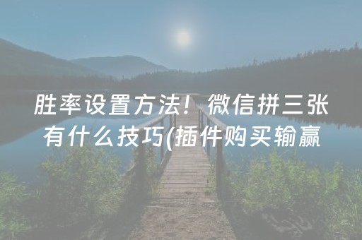 胜率设置方法！微信拼三张有什么技巧(插件购买输赢规律)