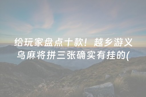 给玩家盘点十款！越乡游义乌麻将拼三张确实有挂的(真的确实是有挂)