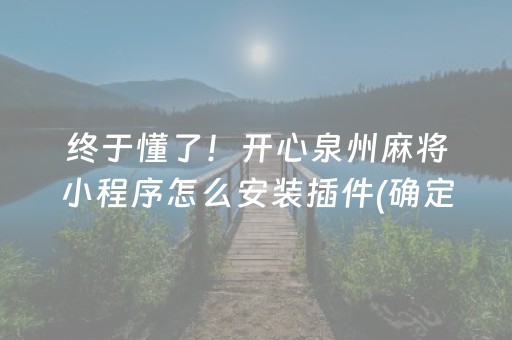 终于懂了！开心泉州麻将小程序怎么安装插件(确定是有挂)