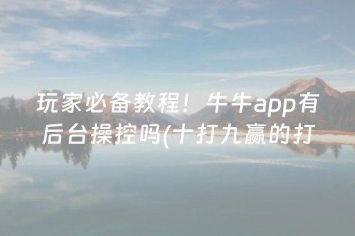 玩家必备教程！牛牛app有后台操控吗(十打九赢的打法)