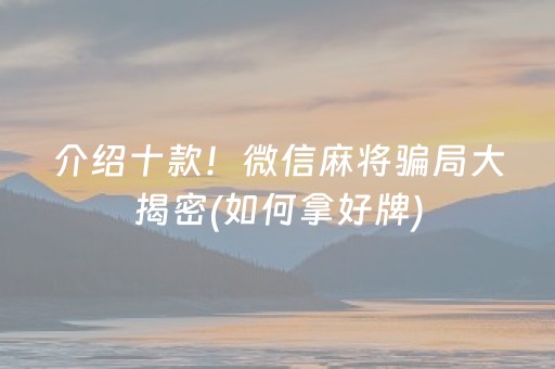 介绍十款！微信麻将骗局大揭密(如何拿好牌)