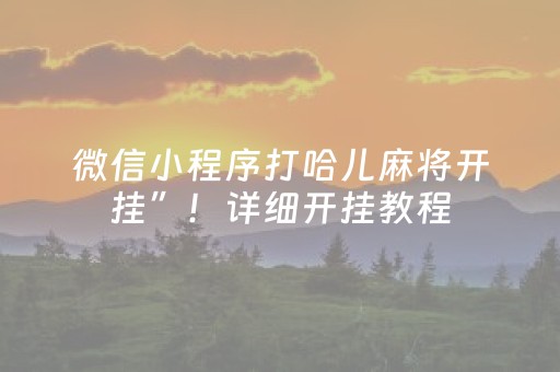 微信小程序打哈儿麻将开挂”！详细开挂教程（确实真的有挂)-抖音