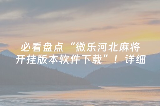 必看盘点“微乐河北麻将开挂版本软件下载”！详细开挂教程（确实真的有挂)-抖音