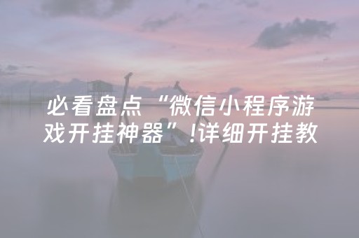 必看盘点“微信小程序游戏开挂神器”!详细开挂教程-抖音