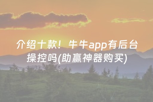 介绍十款！牛牛app有后台操控吗(助赢神器购买)