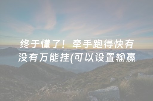 终于懂了！牵手跑得快有没有万能挂(可以设置输赢吗)