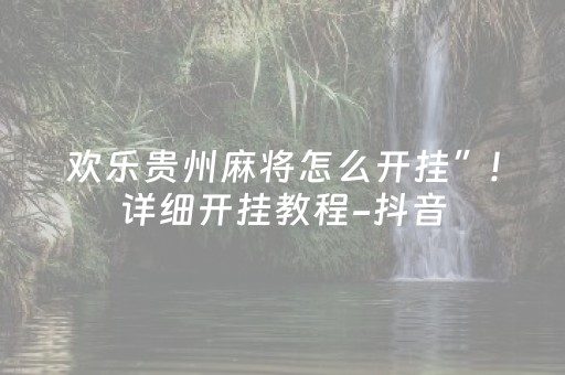 欢乐贵州麻将怎么开挂”!详细开挂教程-抖音