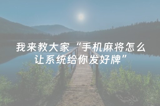 我来教大家“手机麻将怎么让系统给你发好牌”（输赢规律)