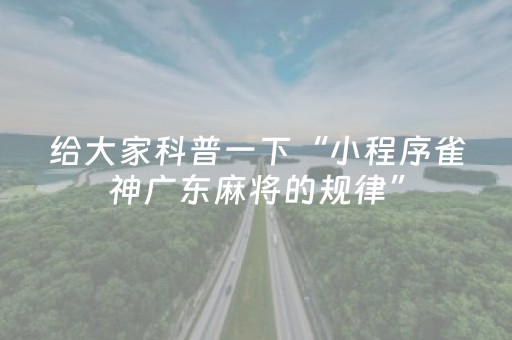 给大家科普一下“小程序雀神广东麻将的规律”（软件出售)