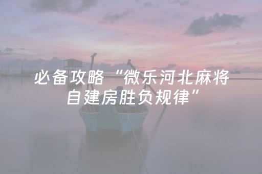 必备攻略“微乐河北麻将自建房胜负规律”（助攻神器)