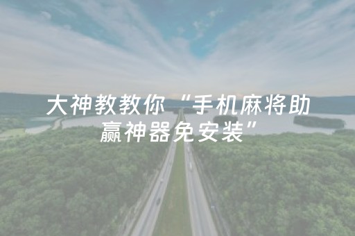 大神教教你“手机麻将助赢神器免安装”（输赢跟id号有关系吗)