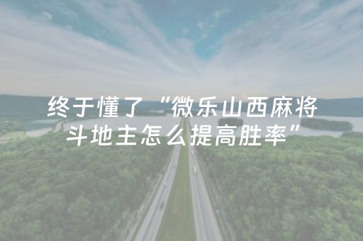 终于懂了“微乐山西麻将斗地主怎么提高胜率”（透明器教程)