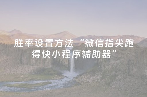 胜率设置方法“微信指尖跑得快小程序辅助器”（怎么让系统给自己好牌)