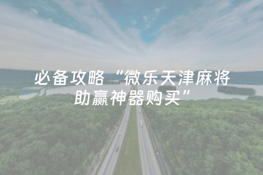 必备攻略“微乐天津麻将助赢神器购买”（充值会提高胜率么)