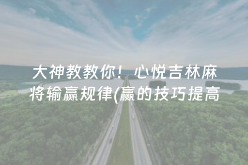 大神教教你！心悦吉林麻将输赢规律(赢的技巧提高胜率)