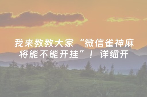 我来教教大家“微信雀神麻将能不能开挂”！详细开挂教程（确实真的有挂)-抖音