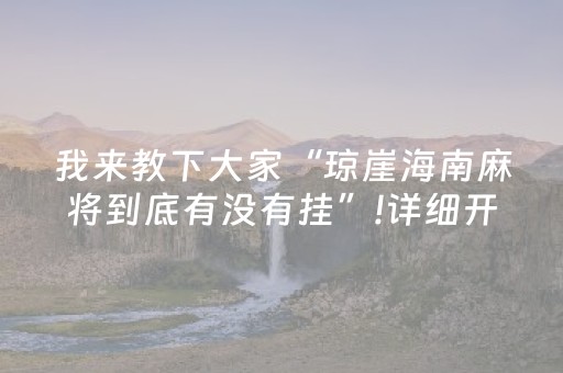 我来教下大家“琼崖海南麻将到底有没有挂”!详细开挂教程-抖音