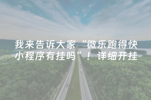 我来告诉大家“微乐跑得快小程序有挂吗”！详细开挂教程（确实真的有挂)-抖音