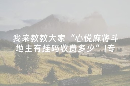 我来教教大家“心悦麻将斗地主有挂吗收费多少”!专业师傅带你一起了解（详细教程）-抖音