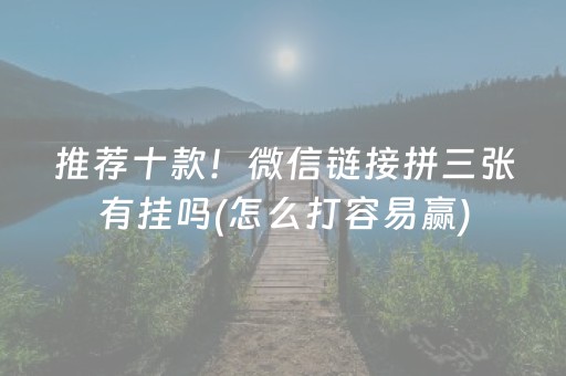 推荐十款！微信链接拼三张有挂吗(怎么打容易赢)