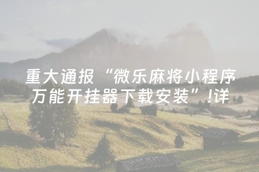 重大通报“微乐麻将小程序万能开挂器下载安装”!详细开挂教程-抖音