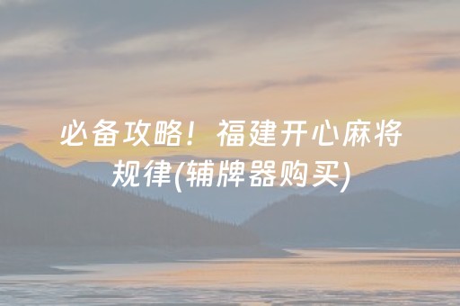 必备攻略！福建开心麻将规律(辅牌器购买)