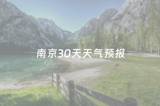 南京30天天气预报（南京30天天气预报最准确国庆调休）