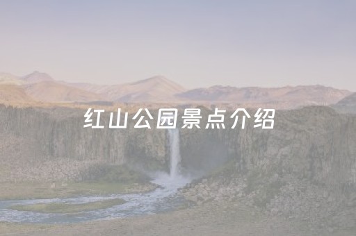 红山公园景点介绍（深圳红山公园景点介绍）