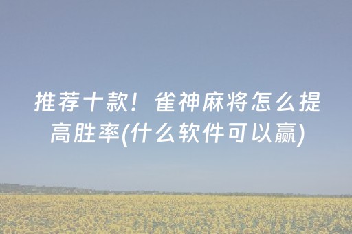 推荐十款！雀神麻将怎么提高胜率(什么软件可以赢)