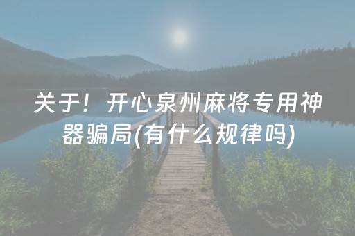 关于！开心泉州麻将专用神器骗局(有什么规律吗)