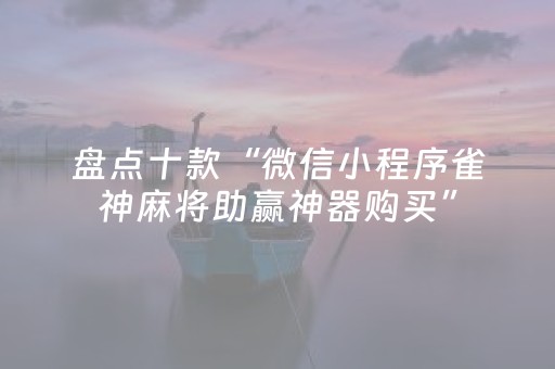 盘点十款“微信小程序雀神麻将助赢神器购买”（怎么能让牌好一点)