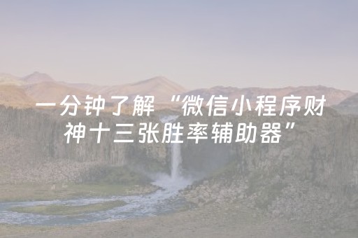 一分钟了解“微信小程序财神十三张胜率辅助器”（助赢神器购买)