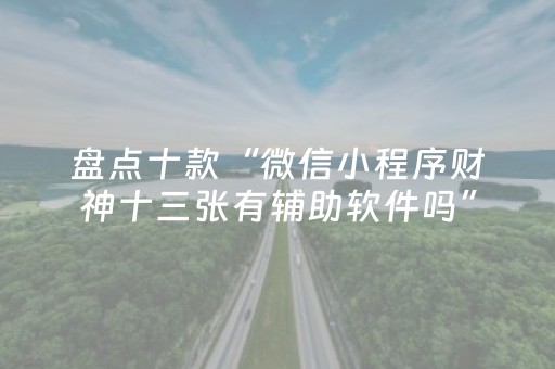 盘点十款“微信小程序财神十三张有辅助软件吗”（技巧和打好牌方法)