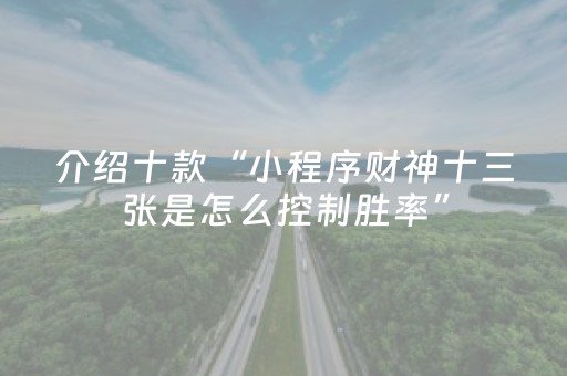 介绍十款“小程序财神十三张是怎么控制胜率”（专用神器下载)