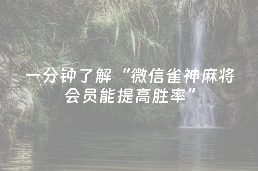 一分钟了解“微信雀神麻将会员能提高胜率”（怎么提高胜率)