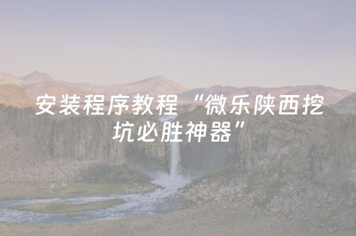 安装程序教程“微乐陕西挖坑必胜神器”（助赢神器购买)