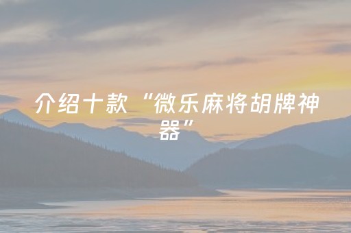 介绍十款“微乐麻将胡牌神器”（赢的技巧规律)