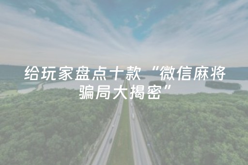 给玩家盘点十款“微信麻将骗局大揭密”（透明器教程)