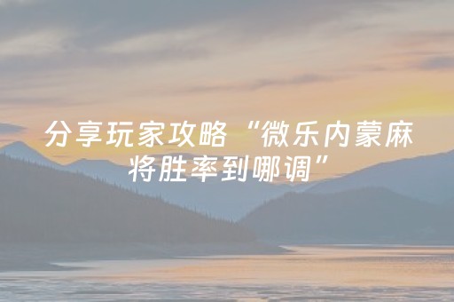 分享玩家攻略“微乐内蒙麻将胜率到哪调”（专用神器)