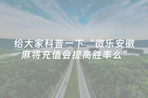 给大家科普一下“微乐安徽麻将充值会提高胜率么”（必赢神器)