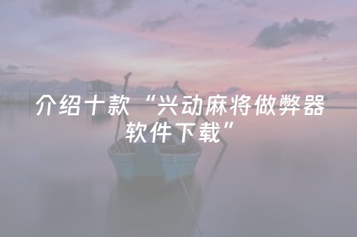 介绍十款“兴动麻将做弊器软件下载”（怎么设置能有好牌)