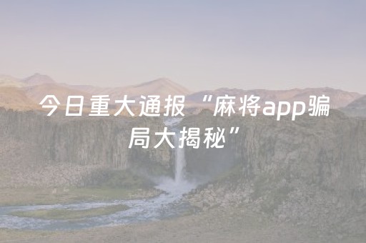 今日重大通报“麻将app骗局大揭秘”（怎么能得到好牌)