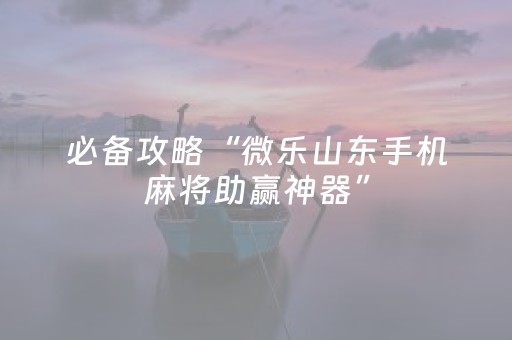 必备攻略“微乐山东手机麻将助赢神器”（充值会提高胜率么)