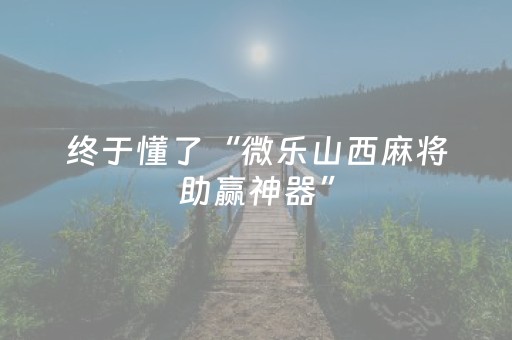 终于懂了“微乐山西麻将助赢神器”（骗局大揭秘)