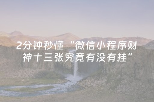 2分钟秒懂“微信小程序财神十三张究竟有没有挂”（是否能开挂)