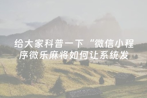 给大家科普一下“微信小程序微乐麻将如何让系统发好牌”（挂件神器)